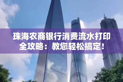珠海农商银行消费流水打印全攻略:教您轻松搞定!